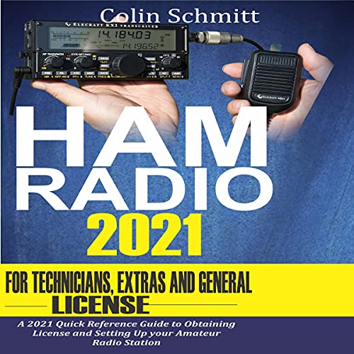 Ham Radio 2021 for Technicians, Extras and General License: A 2021 Quick Reference Guide to Obtaining License and Setting...