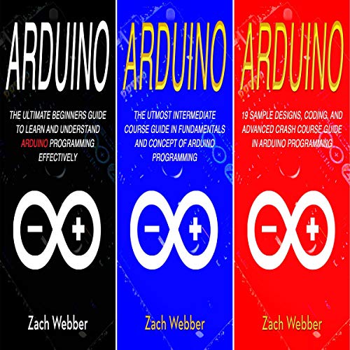 Arduino: The Complete 3 Books in 1 for Beginners, Intermediate and 19 Sample Designs and Codings and Advance Crash Guide ...