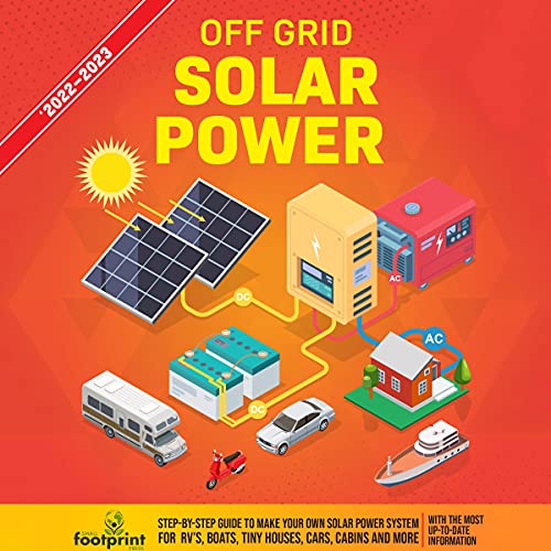 Off Grid Solar Power 2022-2023: Step-by-Step Guide to Make Your Own Solar Power System for RV''s, Boats, Tiny Houses, Cars...