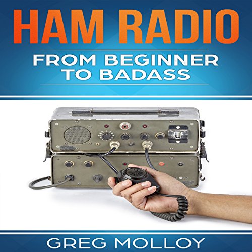 Ham Radio: From Beginner to Badass, Volume 1