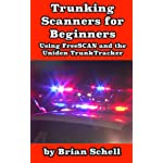 Trunking Scanners for Beginners: Using FreeSCAN and the Uniden TrunkTracker (Amateur Radio for Beginners)