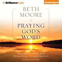 Praying God's Word: Breaking Free from Spiritual Strongholds