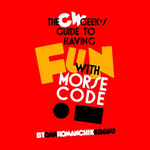 CW Geek''s Guide to Having Fun with Morse Code