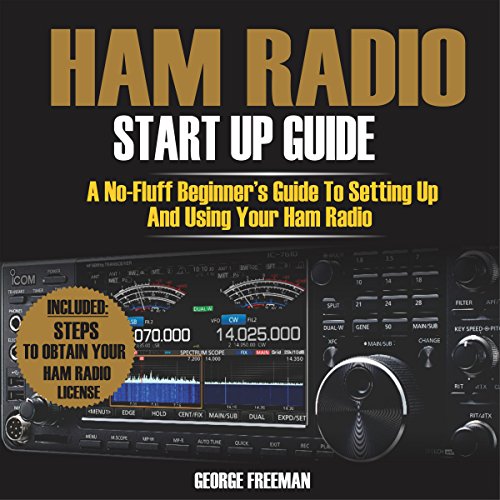 Ham Radio Start Up Guide: A No-Fluff Beginner''s Guide to Setting Up and Using Your Ham Radio